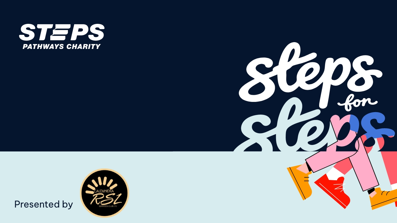 The Steps for STEPS logo, with STEPS Pathways Charity logo, ‘Big steps for a brighter future’ tagline, and presenting partner Caloundra RSL’s logo.